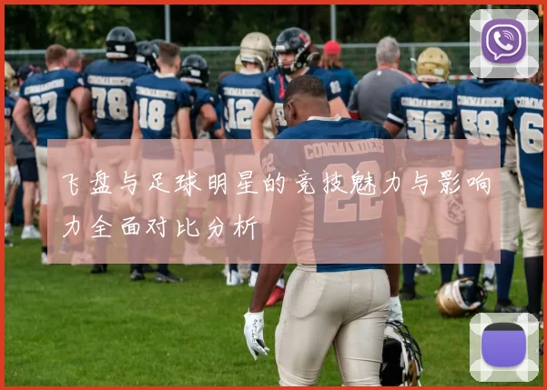 飞盘与足球明星的竞技魅力与影响力全面对比分析
