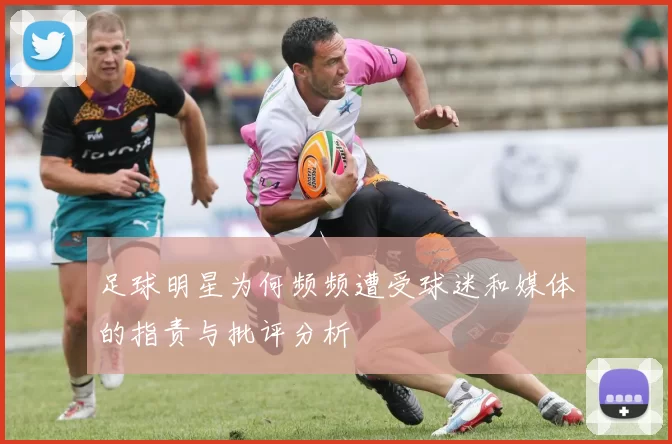 足球明星为何频频遭受球迷和媒体的指责与批评分析