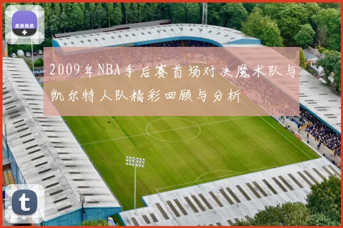 2009年NBA季后赛首场对决魔术队与凯尔特人队精彩回顾与分析