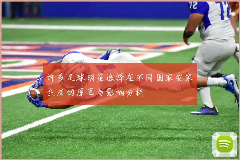 许多足球明星选择在不同国家安家生活的原因与影响分析